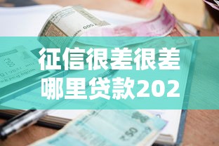 征信很差很差哪里贷款2025，梳理5个2025最新500元借款平台好借钱