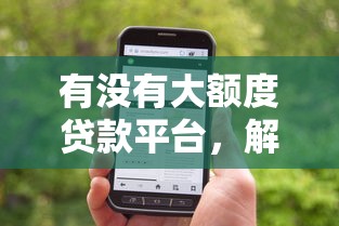 有没有大额度贷款平台，解答五家2025最新关闭的网贷平台