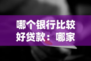 哪个银行比较好贷款：哪家银行信用贷款更优惠