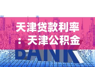 天津贷款利率：天津公积金贷款最新利率是多少