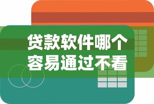 贷款软件哪个容易通过不看征信的，汇总五个2025最新网贷最容易下款的平台