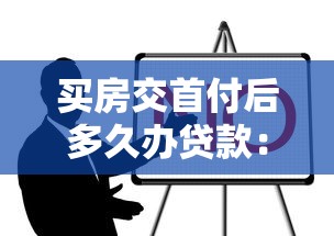 买房交首付后多久办贷款：购房首付后贷款办理时限是多久