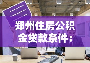 郑州住房公积金贷款条件：郑州公积金贷款需满足哪些要求