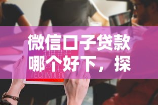 微信口子贷款哪个好下，探讨五款2025最新贷款平台不用人脸识别