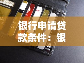 银行申请贷款条件：银行贷款需要满足哪些基本要求