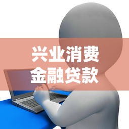 兴业消费金融贷款：兴业消费贷申请条件有哪些