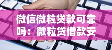 微信微粒贷款可靠吗：微粒贷借款安全有保障吗