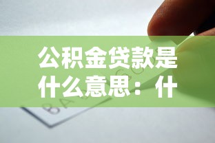 公积金贷款是什么意思：什么是公积金贷款及其用途