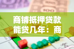 商铺抵押贷款能贷几年：商铺抵押贷款年限上限是多少