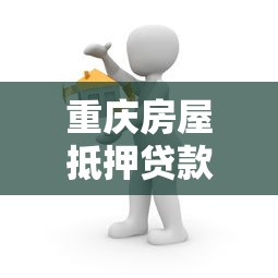 重庆房屋抵押贷款：重庆房产抵押需要注意哪些事项