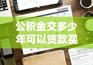 公积金交多少年可以贷款买房：申请公积金贷款需缴纳多少年