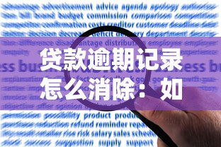 贷款逾期记录怎么消除：如何快速清除贷款不良征信