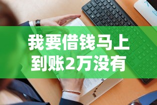 我要借钱马上到账2万没有任何套路，例举5个2025最新国外贷款平台