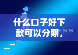 什么口子好下款可以分期，探讨五款2025最新借款1500必下的平台黑户