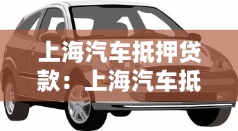 上海汽车抵押贷款：上海汽车抵押贷款流程是怎样的