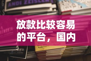 放款比较容易的平台，国内五大2025最新黑户网贷黑名单需要2万能借款平台
