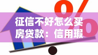 征信不好怎么买房贷款：信用瑕疵如何申请房贷