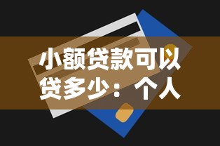 小额贷款可以贷多少：个人小额贷款额度上限多少