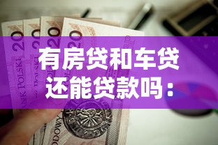 有房贷和车贷还能贷款吗：已有房贷车贷能否再申请贷款