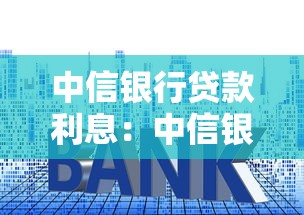 中信银行贷款利息：中信银行房贷利率调整规则是什么