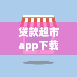 贷款超市app下载：如何选择正规贷款超市应用