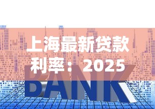 上海最新贷款利率：2025上海房贷利率下调幅度是多少
