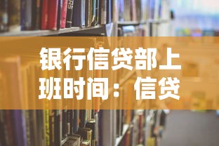银行信贷部上班时间：信贷部门营业时段是什么时候
