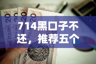 714黑口子不还，推荐五个2025最新黑户口子2025
