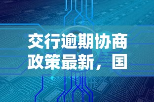 交行逾期协商政策最新，国内五大2025最新网上私人借钱平台