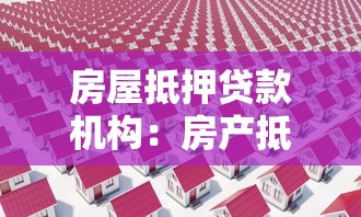 房屋抵押贷款机构:房产抵押融资去哪里办理 房屋抵押贷款机构:房产抵押融资去哪里办理