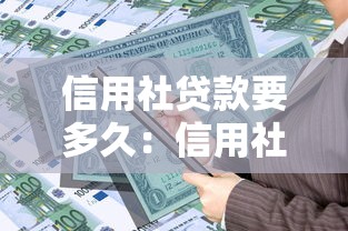 信用社贷款要多久：信用社贷款审批需要多长时间