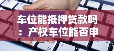 车位能抵押贷款吗：产权车位能否申请抵押贷款