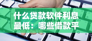 什么贷款软件利息最低：哪些借款平台年化利率最低