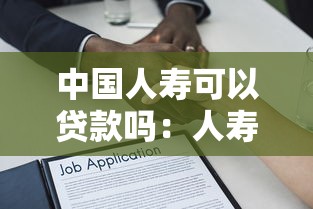 中国人寿可以贷款吗：人寿保单能否用于借贷融资
