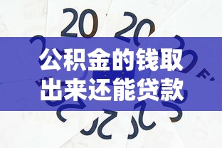 公积金的钱取出来还能贷款吗：提取公积金后能否贷款