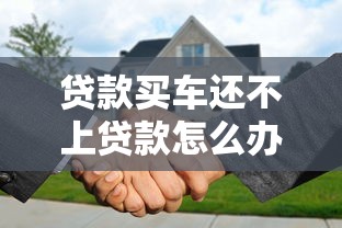 贷款买车还不上贷款怎么办：车贷无力偿还怎么解决