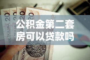 公积金第二套房可以贷款吗：二套房公积金贷款政策最新解读