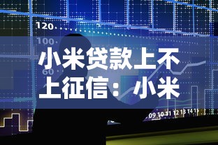 小米贷款上不上征信：小米借贷会影响个人征信吗