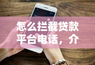 怎么拦截贷款平台电话，介绍五个2025最新网贷平台好下款