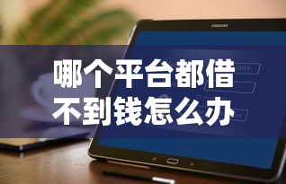 哪个平台都借不到钱怎么办理，分析五个2025最新什么贷款平台好下款