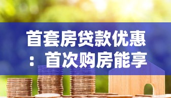 首套房贷款优惠：首次购房能享受哪些房贷福利