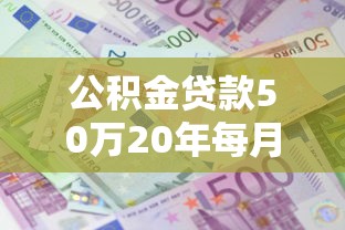 公积金贷款50万20年每月还多少：50万公积金贷20年每月需还多少