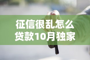 征信很乱怎么贷款10月独家信息！为您剖析5个征信混乱如何借钱口子