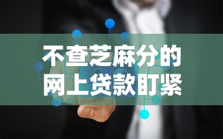 不查芝麻分的网上贷款盯紧这5个！本篇为您详细过滤！