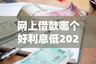 网上借款哪个好利息低2025年今天刚更新！顺道分享5个网贷平台贷款利息低借钱