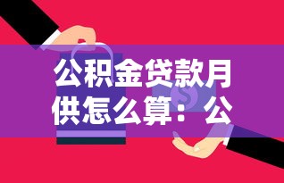 公积金贷款月供怎么算：公积金月供计算方法有哪些