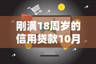 刚满18周岁的信用贷款10月赶快围观！顺道汇集5个2025年微信借款