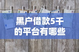 黑户借款5千的平台有哪些10月容易过的可供选择的数量多！今天为您深入探讨这五个网贷口子！