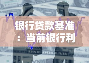 银行贷款基准：当前银行利率标准是多少