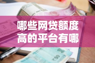 哪些网贷额度高的平台有哪些本月信息差技巧！阐释五个贷款额度高的口子借钱软件